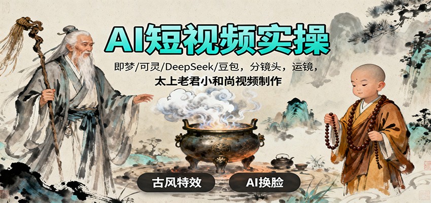 AI短视频实操，即梦/可灵/DeepSeek/豆包，分镜头，运镜，太上老君小和尚视频制作-小二项目网