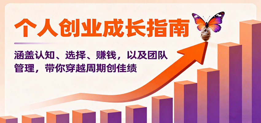 个人创业成长指南：涵盖认知、选择、赚钱，以及团队管理，带你穿越周期创佳绩-小二项目网