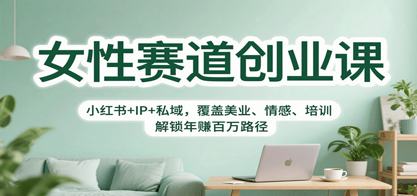 女性赛道创业课：小红书+IP+私域，覆盖美业、情感、培训，解锁年赚百万路径-小二项目网