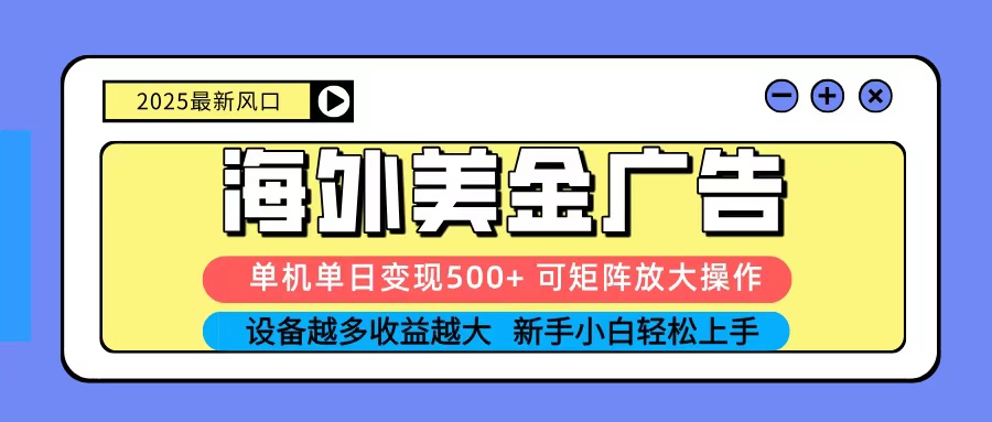 2025吃肉海外美金广告，单机单日变现500+，矩阵可无限放大，新手小白轻松上手-小二项目网