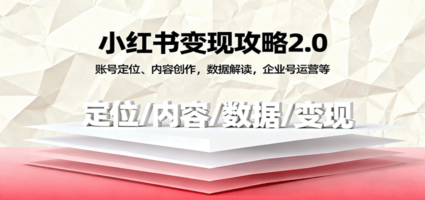 小红书变现攻略2.0：账号定位、内容创作，数据解读，企业号运营等-小二项目网