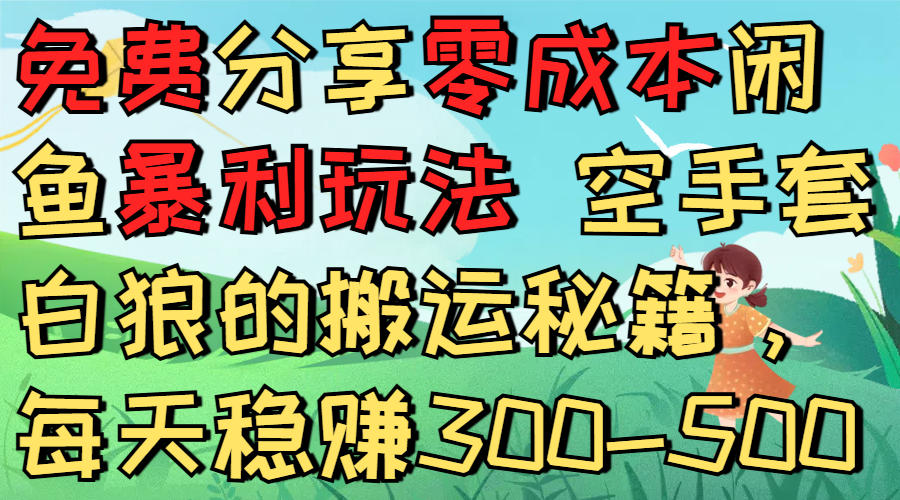 免费分享零成本闲鱼暴利玩法 空手套白狼的搬运秘籍，每天稳赚300-500-小二项目网