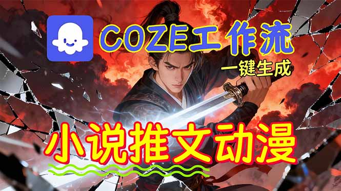 （16649期）靠Coze工作流躺赚矩阵收益！0基础也能用AI批量一键自动生成小说推文漫画视频！-小二项目网
