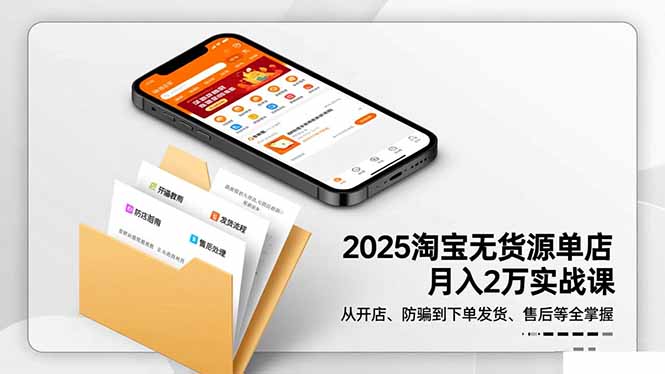 （16545期）2025淘宝无货源单店月入2万-更11月：从开店、防骗到下单发货、售后全掌握-小二项目网