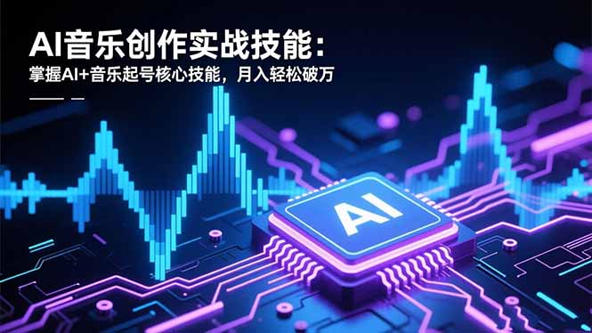 （16600期）AI音乐创作实战技能：掌握AI+音乐起号核心技能，月入轻松破万-小二项目网