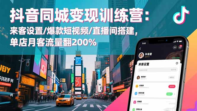 （16571期）抖音同城变现训练营：来客设置/爆款短视频/直播间搭建,单店月客流量翻200%-小二项目网