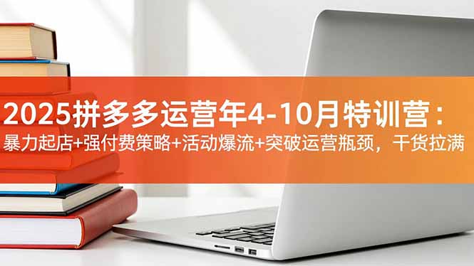 （16642期）2025拼多多运营年4-10月特训营：暴力起店+强付费策略+活动爆流+突破运营瓶颈，干货拉满-小二项目网