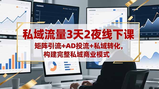（16483期）私域流量3天2夜线下课，矩阵引流+AD投流+私域转化，构建完整私域商业模式-小二项目网