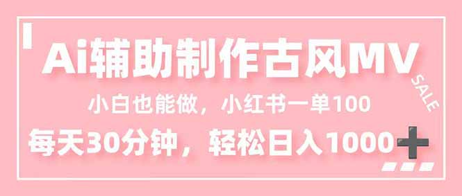 （16676期）小白也能做！AI辅助制作古风MV，小红薯一单100，每天30分钟轻松日入1000+-小二项目网