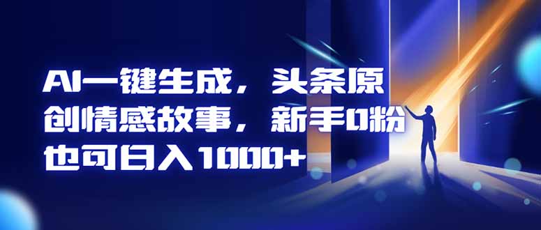 （16581期）AI一键生成，头条原创情感故事，新手0粉也可日入1000+-小二项目网