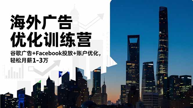 （16609期）海外广告优化训练营：谷歌广告+Facebook投放+账户优化，轻松月薪1-3万-小二项目网