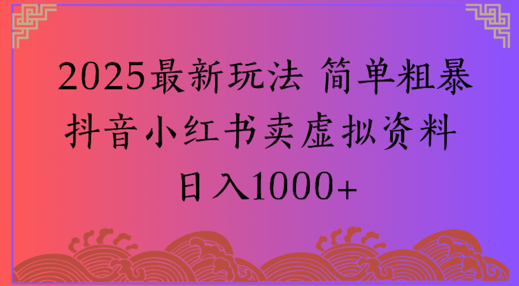 2025最新玩法,简单粗暴通过抖音小红书卖虚拟资料日1000+-小二项目网