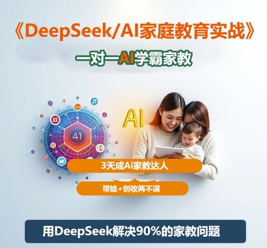 DeepSeek+Al家庭教育实战，一对一AI学霸家教，3天成Ai家教达人，带娃+创收两不误-小二项目网