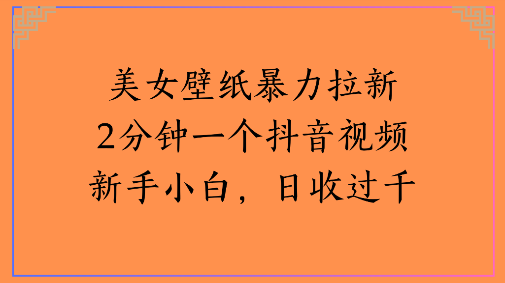 美女壁纸，暴力拉新2分钟一个抖音视频新手小白，日收过千-小二项目网