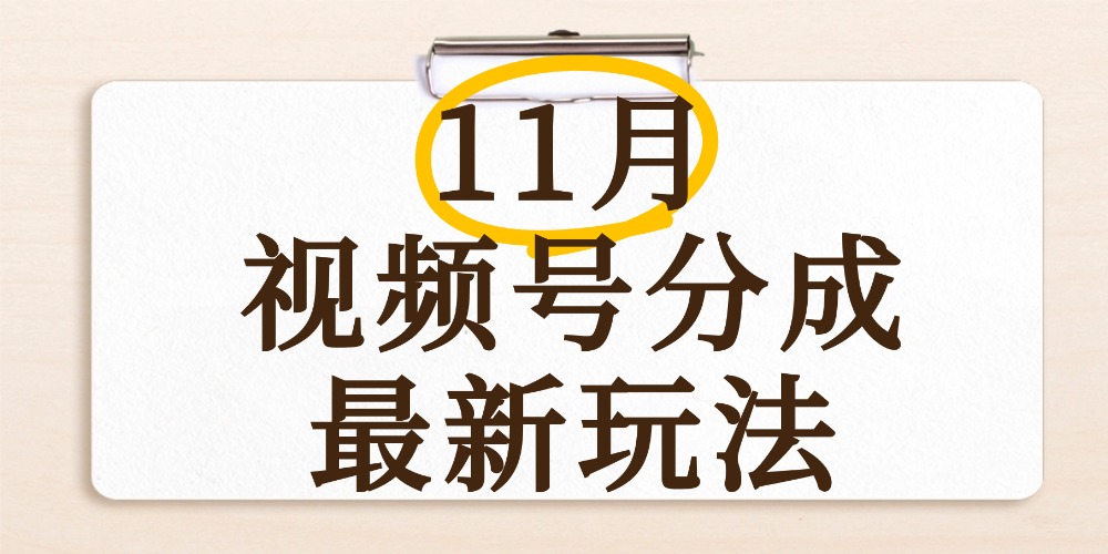 最新11月视频号分成计划全新玩法，几秒搞定视频，日入2000+，手机操作-小二项目网