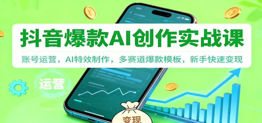 抖音AI爆款创作实战课：账号运营，AI特效制作，多赛道爆款模板，新手快速变现-小二项目网