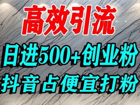 怎么打创业粉？抖音利用占便宜心理引流创业粉，单人日引500+精准流量-小二项目网