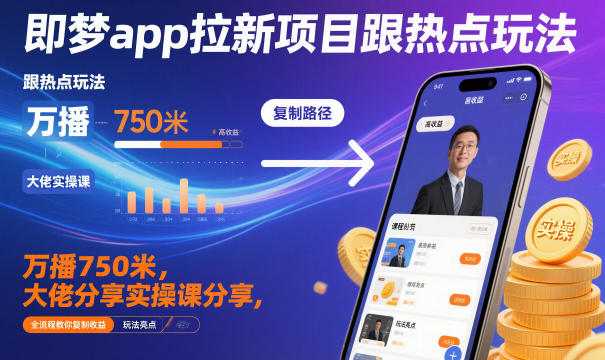 即梦app拉新项目跟热点玩法，万播750米，大佬分享实操课分享，全流程教你复制收益-小二项目网