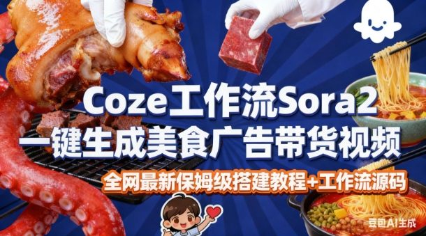 coze扣子智能体sora2一键生成美食广告高端视频工作流保姆级拆解教程，无需剪辑，无需拍摄-小二项目网