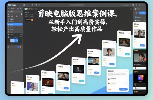 剪映电脑版思维案例课，从新手入门到高阶实操，轻松产出高质量作品-小二项目网