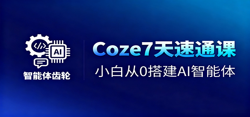 Coze7天速通课，小白从0搭建AI智能体+短视频工作流-小二项目网