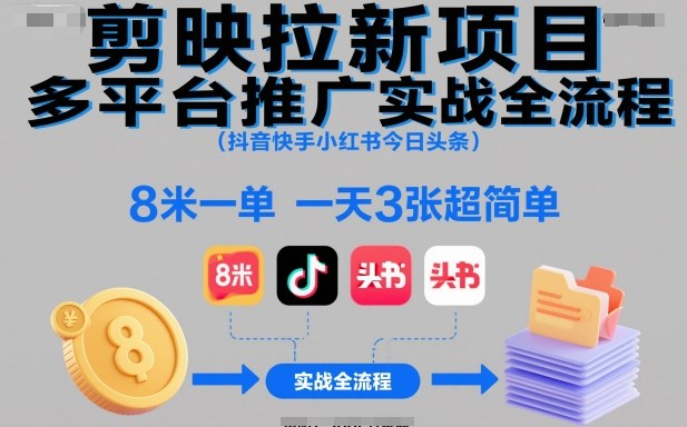 剪映拉新项目多平台推广实战全流程（抖音快手小红书今日头条），8米一单，一天3张超简单-小二项目网