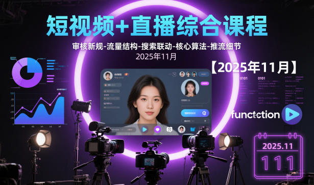 短视频+直播综合课程【2025年11月】,审核新规-流量结构-搜索联动-核心算法-推流细节-小二项目网
