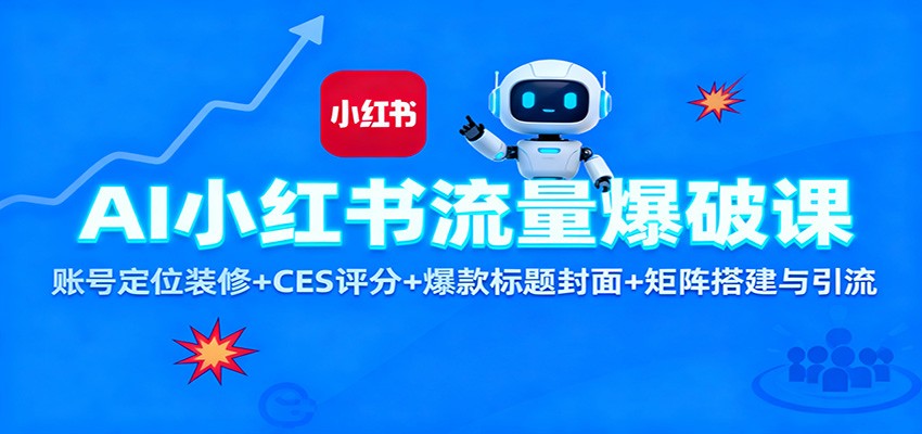 AI小红书流量爆破课：账号定位装修+CES 评分+爆款标题封面+矩阵搭建与引流-小二项目网