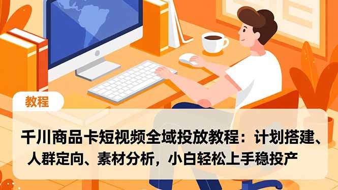 （16851期）千川商品卡短视频全域投放教程：计划搭建、人群定向、素材分析，小白轻松上手稳投产-小二项目网