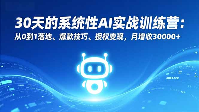 （16917期）30天的系统性AI实战训练营：从0到1落地、爆款技巧、授权变现，月增收30000+-小二项目网