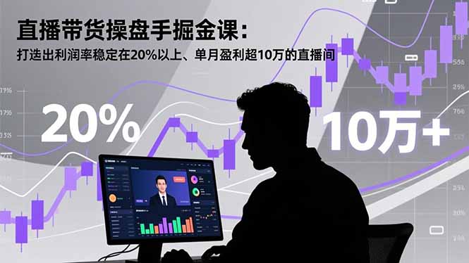 （16727期）直播带货操盘手掘金课：打造出利润率稳定在20%以上、单月盈利超10万的直播间-小二项目网