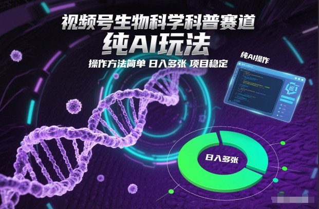 视频号生物科学科普赛道，纯AI玩法，操作方法简单，日入多张，项目稳定-小二项目网