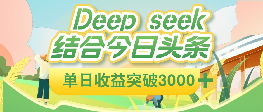 deep seek 结合今日头条，单日收益可突破 3000+，只需要简单的复制粘贴即可-小二项目网