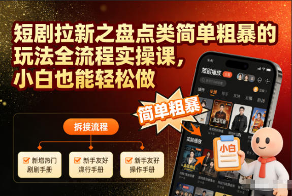 短剧拉新之盘点类简单粗暴的玩法全流程实操课，小白也能轻松做-小二项目网