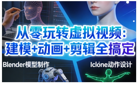 从零玩转虚拟视频：建模+动画+剪辑全搞定，轻松创作出专业级的虚拟视频内容-小二项目网