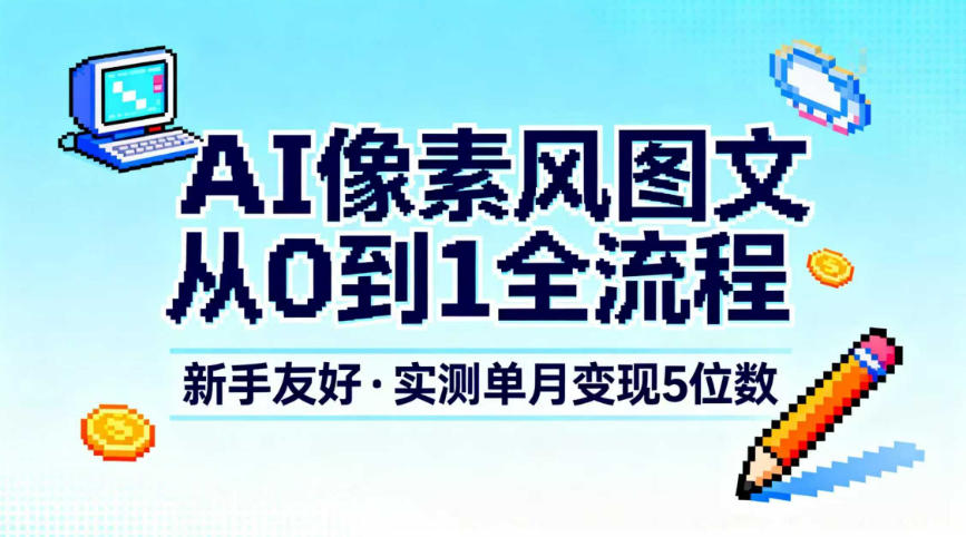 AI像素风图文从0到1全流程,新手友好,实测单月变现5位数-小二项目网