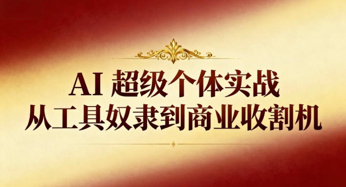 AI超级个体实战：从工具奴隶到商业收割机-小二项目网