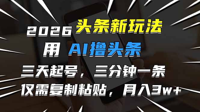 (17044期)2026最新头条玩法,用AI撸头条,3天必起号,3分钟1条,只需要复制粘贴,简单月入3W+-小二项目网