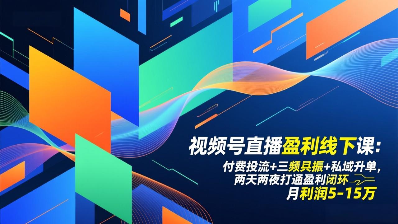 （17116期）视频号直播盈利线下课：付费投流+三频共振+私域升单，两天两夜打通盈利闭环，月利润5-15万-小二项目网