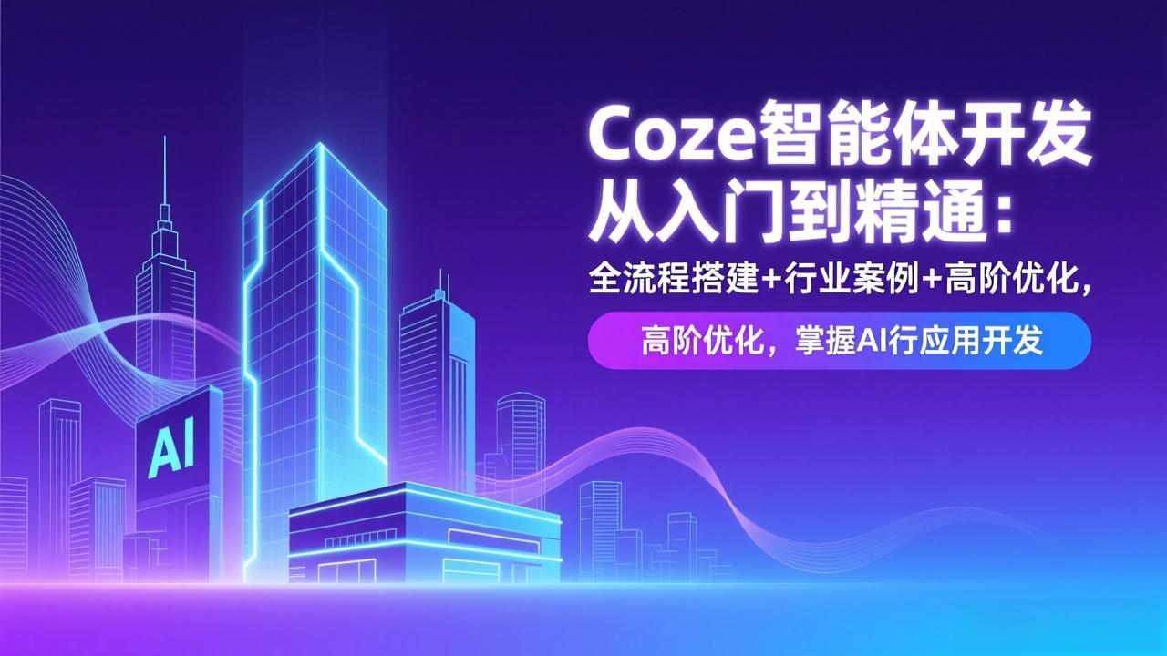 （17199期）Coze智能体开发从入门到精通：全流程搭建+行业案例+高阶优化，掌握AI应用开发-小二项目网