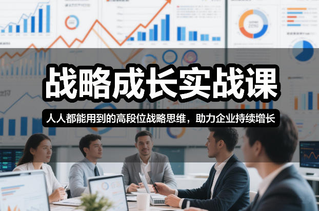 战略成长实战课，人人都能用到的高段位战略思维，助力企业持续增长-小二项目网