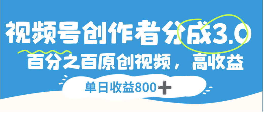 视频号创作者分成3.0,100%原创视频高收益,单日可收益800+-小二项目网