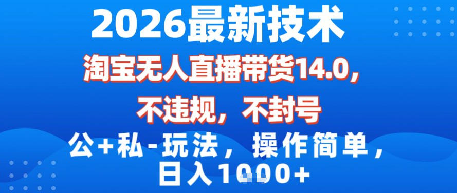 2026最新技术，淘宝无人直播带货14.0，不封号，不违规，公+私玩法，操作简单，日入1k【揭秘】-小二项目网