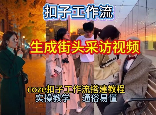 【一键生成街头采访视频工作流】2026保姆级教程来咯！Coze工作流一键搭，街头采访视频直接出片！-小二项目网