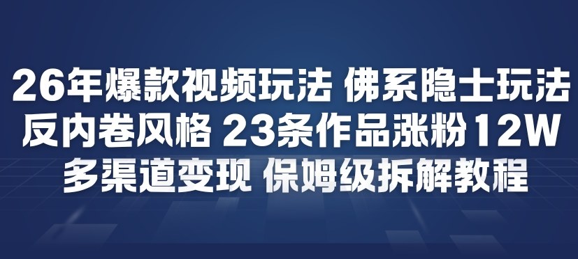 26年爆款短视频玩法，佛系隐士玩法，反内卷视频风格，23条作品涨粉12W，多渠道变现-小二项目网