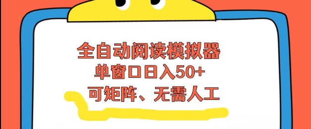 全自动阅读模拟器，单窗口50+靠高效流量获取收益，无需人工，可矩阵操作【揭秘】-小二项目网