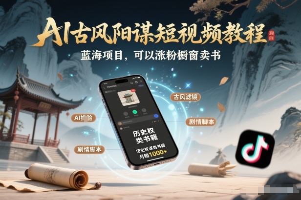 AI古风阳谋短视频教程，蓝海项目，可以涨粉橱窗卖书分成计划等-小二项目网