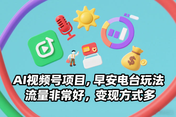 AI视频号项目，早安电台玩法，流量非常好，变现方式多-小二项目网