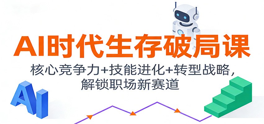 AI时代生存破局课：核心竞争力+技能进化+转型战略，解锁职场新赛道-小二项目网