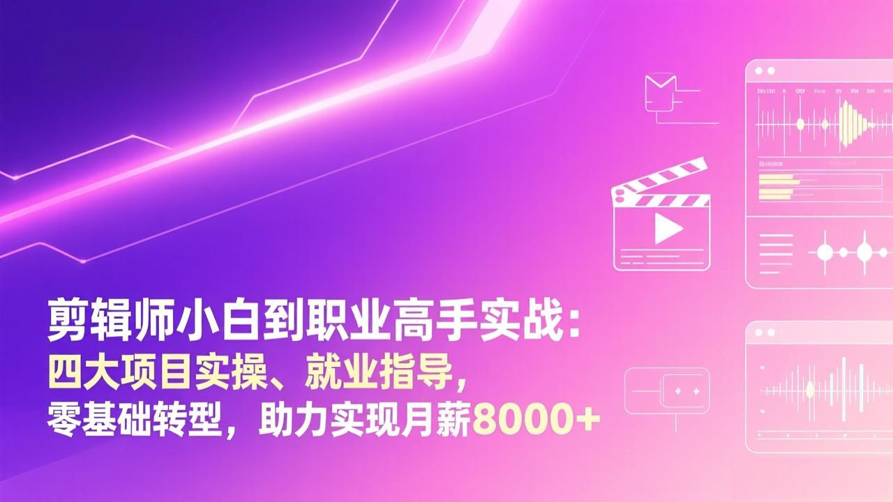 （17360期）剪辑师小白到职业高手实战：四大项目实操、就业指导，零基础转型，助力实现月薪8000+-小二项目网